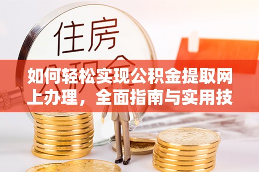 息县如何轻松实现公积金提取网上办理，全面指南与实用技巧
