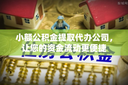 息县小额公积金提取代办公司，让您的资金流动更便捷