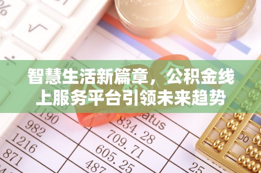 息县智慧生活新篇章，公积金线上服务平台引领未来趋势