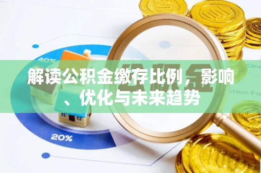 息县解读公积金缴存比例，影响、优化与未来趋势