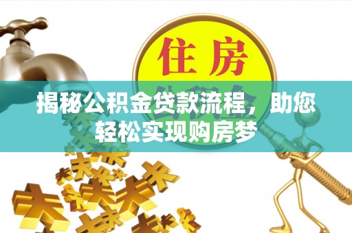 息县揭秘公积金贷款流程，助您轻松实现购房梦