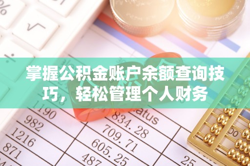 息县掌握公积金账户余额查询技巧，轻松管理个人财务