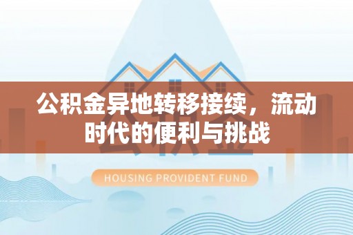 息县公积金异地转移接续，流动时代的便利与挑战